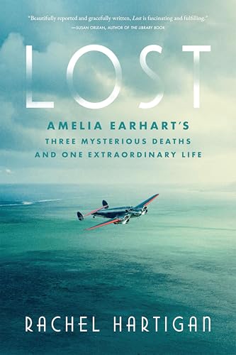 Lost: Amelia Earhart's Three Mysterious Deaths and One Extraordinary Life