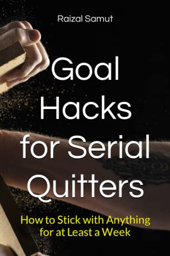 Goal Hacks for Serial Quitters: How to Stick with Anything for at Least a Week