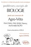  Problèmes corrigés de biologie posés aux concours de agro-véto : INA-ENSA, ENV, ENSG Nancy, Archimède BCPST, classes préparatoires et DEUG