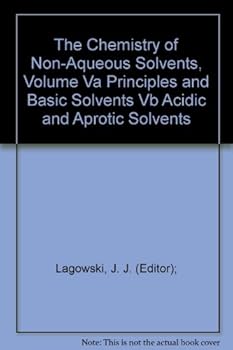 The Chemistry of Non-Aqueous Solvents, Volume Va Principles and Basic Solvents Vb Acidic and Aprotic Solvents