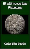 El último de los Aztecas (Novelas históricas sobre los mexicas)