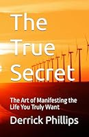 The True Secret: The Art of Manifesting the Life You Truly Want 1735799319 Book Cover