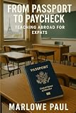 From Passport to Paycheck: Teaching Abroad for Expats, travel, expat, affordability, employment, income, teaching, aboard (Expat Guide to Travel)