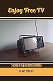  Enjoy Free TV: Set Up A Digital Hdtv Antenna To Get Free TV (English Edition)