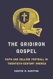 The Gridiron Gospel: Faith and College Football in Twentieth-Century America (Sport and Society)