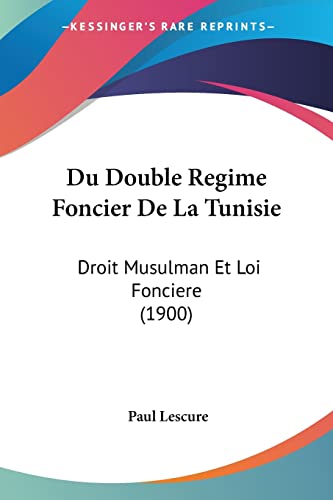 Du Double Regime Foncier De La Tunisie: Droit Musulman Et Loi Fonciere (1900) (French Edition)