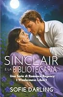 Sinclair e la bibliotecaria: Una Serie di Romance Regency (I Windermere: Libro 1) (Italian Edition) 1954527225 Book Cover