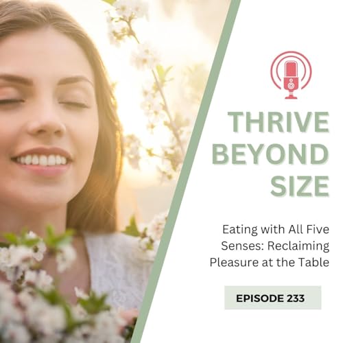 233 - Eating with All Five Senses: Reclaiming Pleasure at the Table