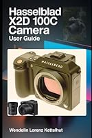 Hasselblad X2D 100C Camera User Guide: Master Medium Format Photography, RAW Editing, Wireless Features, and Professional Shooting Techniques Easily B0H31JMWJ6 Book Cover