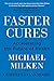 Faster Cures: Accelerating the Future of Health  An Inspiring Memoir of Wall Street Finance and Medical Research Innovation