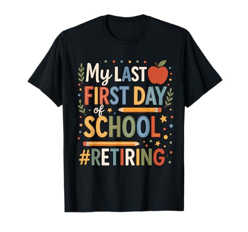 My Last First Day Of School Retiring Teacher Retirement T-Shirt