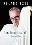  Roland Essl – Geschmackssache: Rezeptsammlung