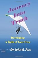 Journey Into Truth: Developing a Faith of Your Own 1497403308 Book Cover