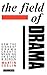 The Field of Drama : How the Signs of Drama Create Meaning on Stage and Screen (Plays and Playwrights)