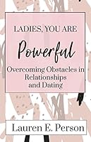 Ladies, You Are Powerful : Overcoming Obstacles in Relationships and Dating 0578564556 Book Cover