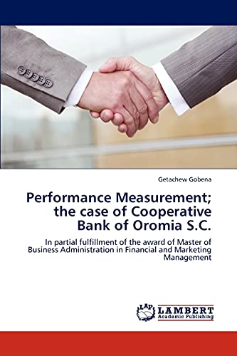 Performance Measurement; the case of Cooperative Bank of Oromia S.C.: In partial fulfillment of the award of Master of Business Administration in Financial and Marketing Management