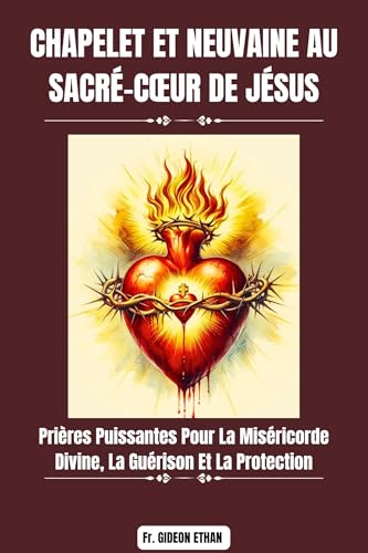 CHAPELET ET NEUVAINE AU SACRÉ-CŒUR DE JÉSUS: Prières Puissantes Pour La Miséricorde Divine, La Guérison Et La Protection (French Edition)