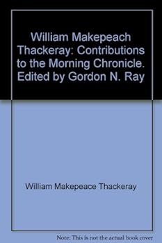 Paperback William Makepeach Thackeray: Contributions to the Morning Chronicle. Edited by Gordon N. Ray Book