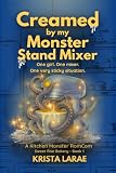 Creamed by my Monster Stand Mixer: One girl. One mixer. One very sticky situation. (Sweet Rise Bakery - A Kitchen Monster RomCom Book 1)