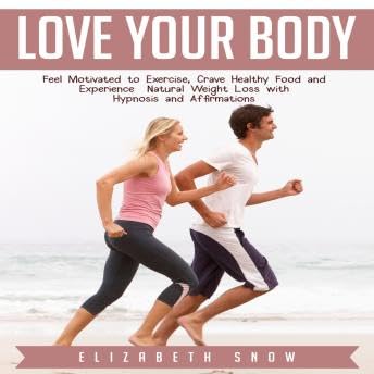 Love Your Body: Feel Motivated to Exercise, Crave Healthy Food and Experience Natural Weight Loss with Hypnosis and Affirmations - Elizabeth Snow copertina
