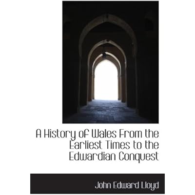 A History of Wales From the Earliest Times to the Edwardian Conquest