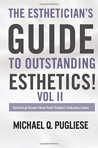 The Estheticians Guide to Outstanding Esthetics Vol II: Technical Know-How from Today's Industry Icons