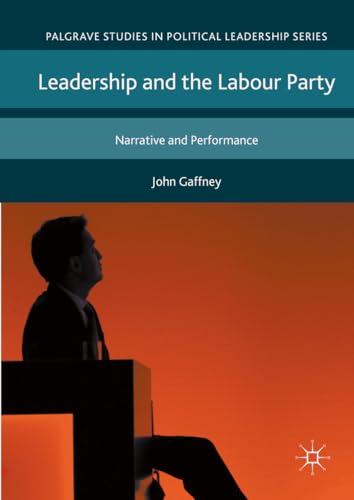 Leadership and the Labour Party: Narrative and Performance (Palgrave Studies in Political Leadership)