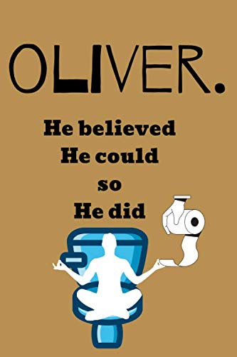 Oliver. He Believed He Could So He Did: Funny Motivational Notebook, Journal, Diary, Unique Personalized Gift for Men Boys