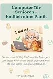 Computer für Senioren – Endlich ohne Panik: Der entspannte Weg für Computer-Anfänger – vom ersten Klick bis zur ersten eigenen E-Mail. Mit Karl, Kaffee und ganz viel Geduld.