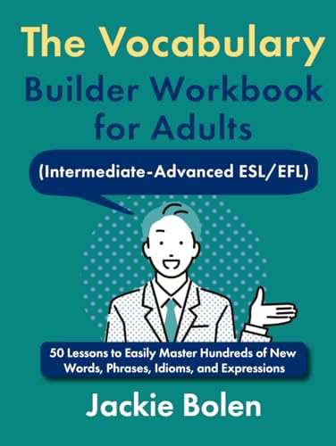 The Vocabulary Builder Workbook For Adults (Intermediate-Advanced Esl/Efl): 50 Lessons To Easily Master Hundreds Of New Words, Phrases, Idioms, And ..