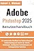 Produktbild Adobe Photoshop 2025 Benutzerhandbuch: Ein umfassendes Handbuch zur Beherrschung der Fotobearbeitung mit Schritt-für-Schritt-Anleitungen, intelligenten Verknüpfungen und leistungsstarken Techniken