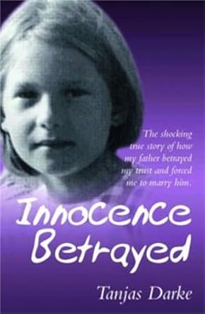 Innocence Betrayed: The Shocking True Story of How My Father Betrayed