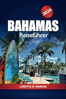 Bahamas Reiseführer 2025: Erkunden Sie Nassaus Strände, versteckte Schätze, Kultur, Insidertipps und karibische Abenteuer im Herzen des Atlantiks (German Edition) B0F5QJ9L63 Book Cover