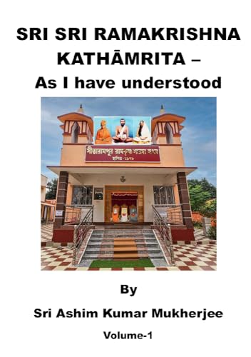 SRI SRI RAMAKRISHNA KATHĀMRITA – As I have understood [Volume-1] (English Edition)