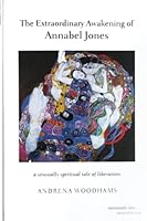 The Extraordinary Awakening of Annabel Jones: A Sensually Spiritual Tale of Liberation 0991159918 Book Cover