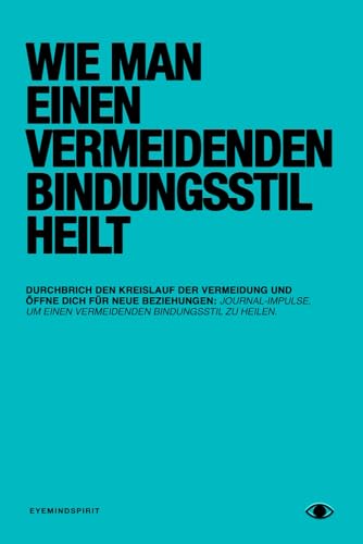 Wie man einen vermeidenden Bindungsstil heilt: Ein Selbsttherapie-Journal und Arbeitsbuch, das dir hilft, echte Verbindung zu finden