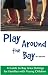 Play Around the Bay: A Guide to Bay Area Outings for Families with Young Children