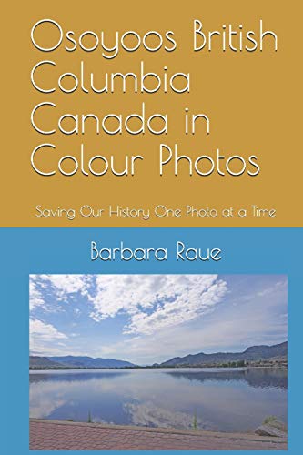 Osoyoos British Columbia Canada in Colour Photos: Saving Our History One Photo at a Time (Cruising Canada)
