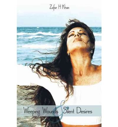 [[Weeping Wounds & Silent Desires]] [By: Khan, Zafar H] [April, 2012]