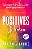  Positives Denken: Ich will mehr positive Gedanken! Resilienz trainieren, Stress bewältigen & Ziele erreichen – Emotionen & Gefühle verstehen, Blockaden lösen & glücklich sein (Positive Psychologie)