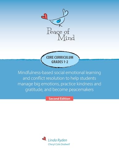 Peace of Mind Core Curriculum for Grades 1 and 2: Mindfulness-Based Social Emotional Learning and Conflict Resolution to Help Students Manage Big ... and Gratitude, and Become Peacemakers