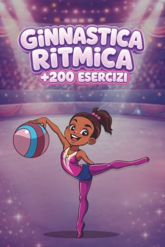 Sfide di ginnastica ritmica per bambine: Oltre 200 esercizi e sfide con o senza attrezzi, appositamente pensati per bambine dai 6 ai 12 anni.
