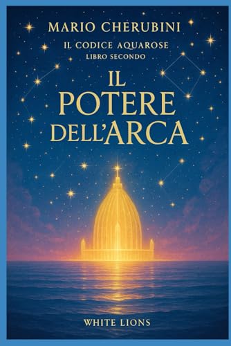  Il Potere dell\'Arca: il Codice Aquarose-Libro Secondo