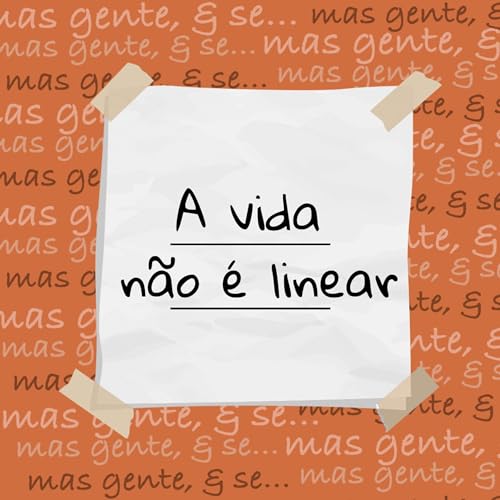#24 - A vida n&atilde;o &eacute; linear&hellip;