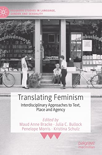 Translating Feminism: Interdisciplinary Approaches to Text, Place and Agency (Palgrave Studies in Language, Gender and Sexuality)