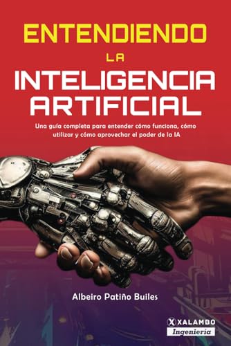 Entendiendo La Inteligencia Artificial: Una Guía Completa Para Entender Cómo Funciona, Cómo Utilizar Y Cómo Aprovechar El Poder De La Intelig Entendiendo La Inteligencia Artificial: Una Guía Completa Para Entender Cómo Funciona, Cómo Utilizar Y Cómo Aprovechar El Poder De La Intelig