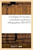 Catalogue d'estampes, eaux-fortes modernes, lithographies...