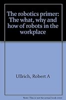 The robotics primer: The what, why, and how of robots in the workplace 0137821441 Book Cover