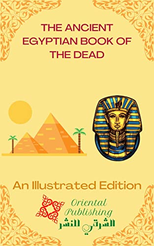 THE ANCIENT EGYPTIAN BOOK OF THE DEAD, An Illustrated Edition