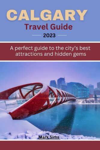 Calgary Travel Guide 2023: A Perfect Guide To The City's Best Attractions And Hidden Gems #TOP12